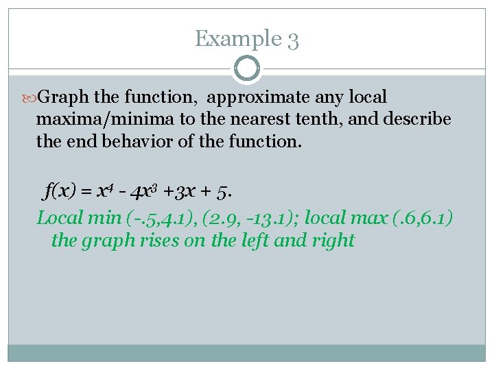 Example 3 Graph the function, approximate any local maxima/minima to the nearest tenth, and