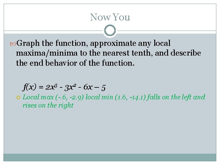 Now You Graph the function, approximate any local maxima/minima to the nearest tenth, and