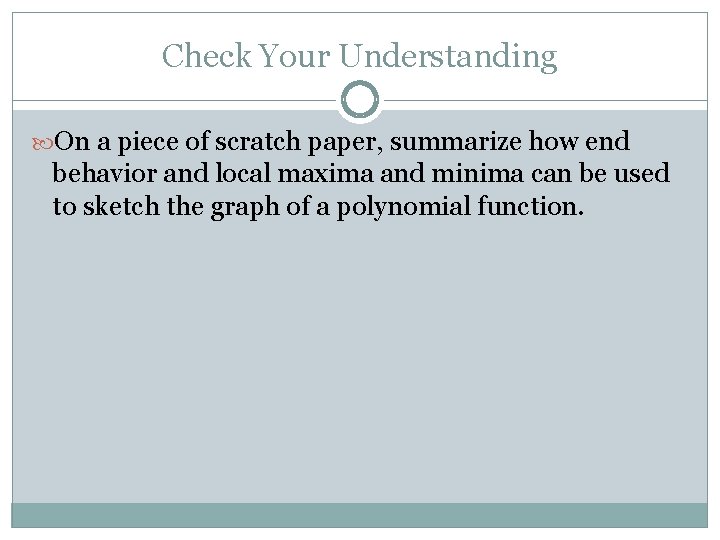 Check Your Understanding On a piece of scratch paper, summarize how end behavior and