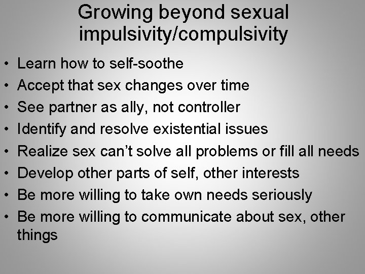 Growing beyond sexual impulsivity/compulsivity • • Learn how to self-soothe Accept that sex changes