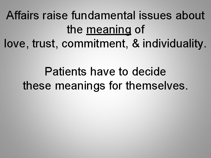 Affairs raise fundamental issues about the meaning of love, trust, commitment, & individuality. Patients
