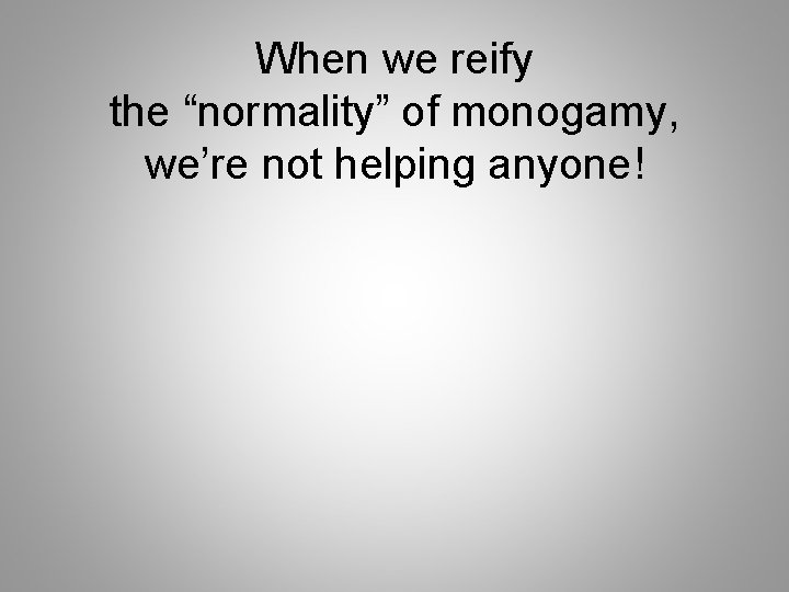 When we reify the “normality” of monogamy, we’re not helping anyone! 