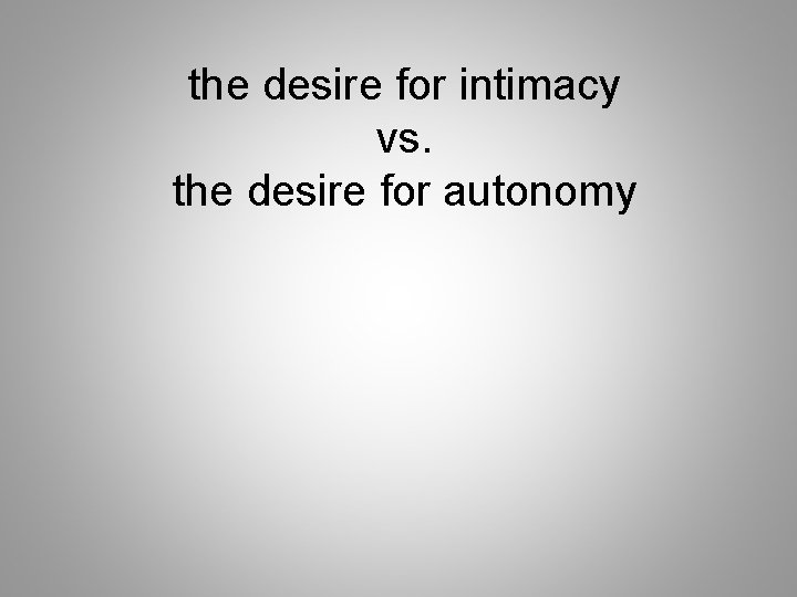 the desire for intimacy vs. the desire for autonomy 