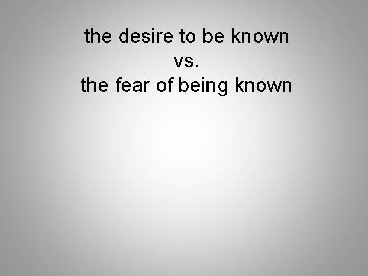 the desire to be known vs. the fear of being known 