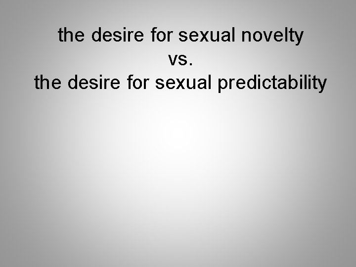 the desire for sexual novelty vs. the desire for sexual predictability 