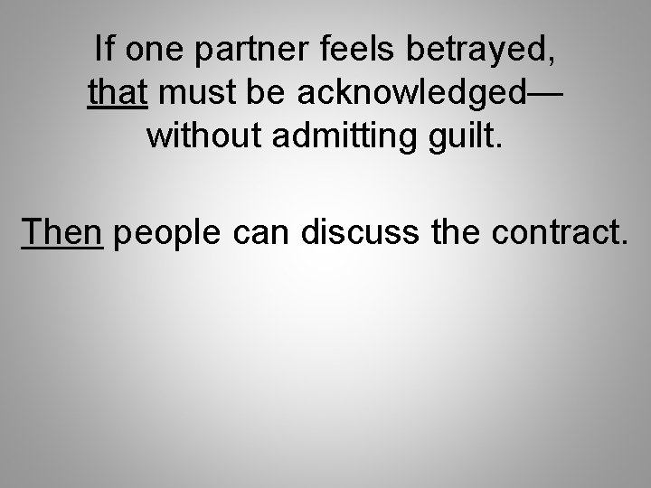 If one partner feels betrayed, that must be acknowledged— without admitting guilt. Then people