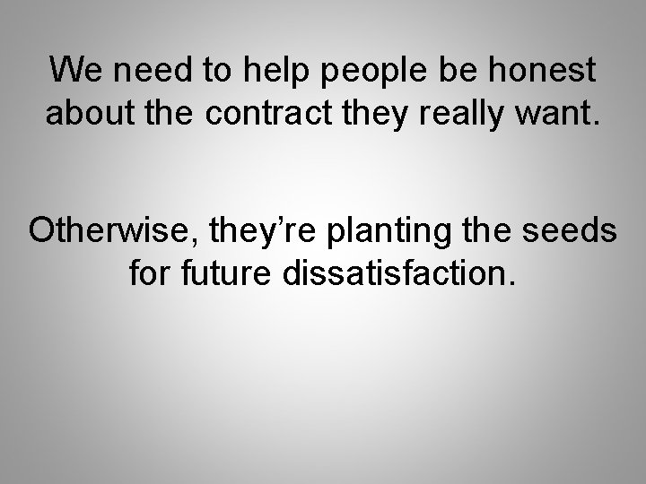 We need to help people be honest about the contract they really want. Otherwise,