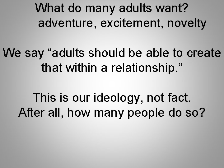 What do many adults want? adventure, excitement, novelty We say “adults should be able