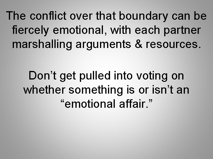 The conflict over that boundary can be fiercely emotional, with each partner marshalling arguments