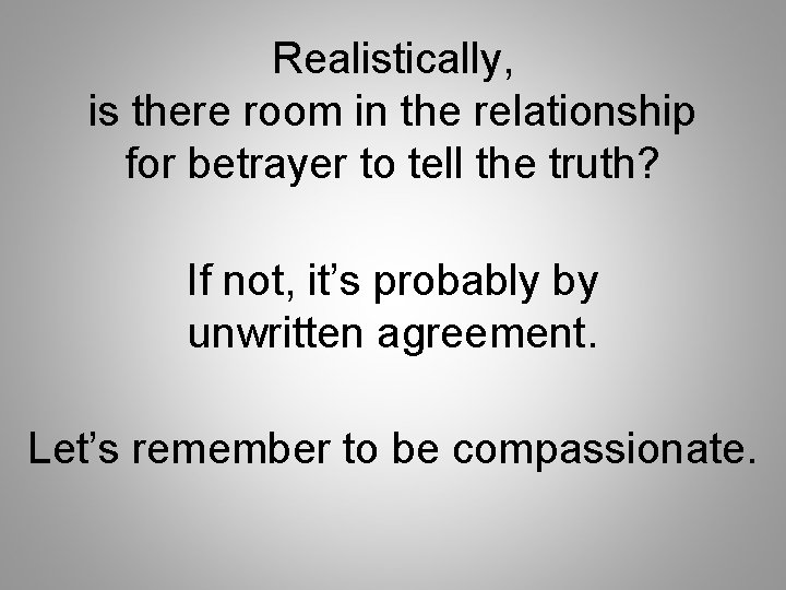 Realistically, is there room in the relationship for betrayer to tell the truth? If