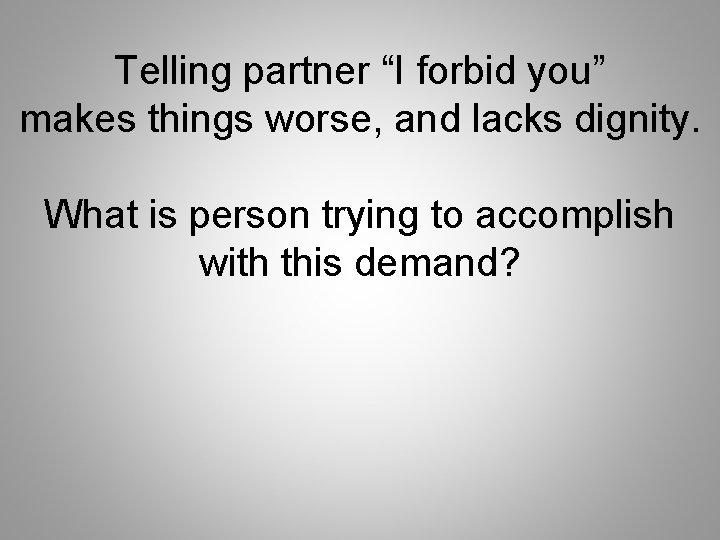 Telling partner “I forbid you” makes things worse, and lacks dignity. What is person