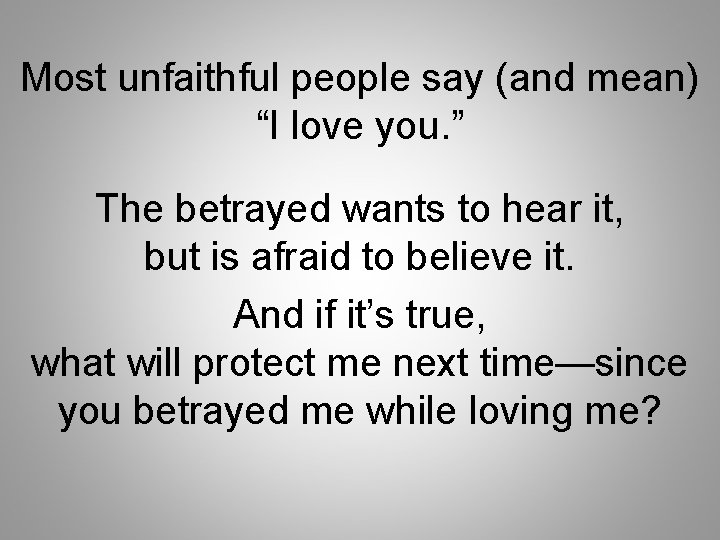 Most unfaithful people say (and mean) “I love you. ” The betrayed wants to