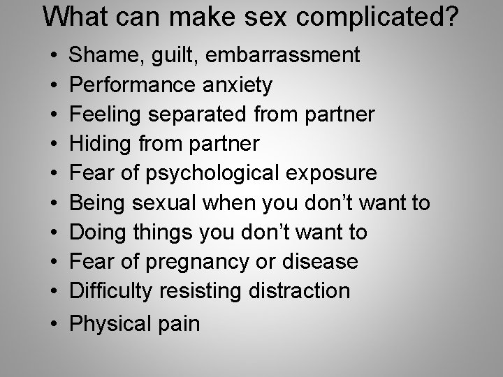 What can make sex complicated? • • • Shame, guilt, embarrassment Performance anxiety Feeling