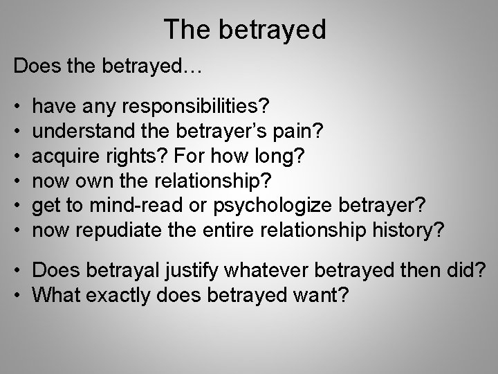 The betrayed Does the betrayed… • • • have any responsibilities? understand the betrayer’s