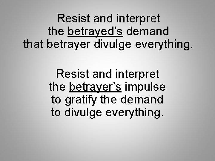 Resist and interpret the betrayed’s demand that betrayer divulge everything. Resist and interpret the
