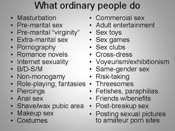What ordinary people do • • • • Masturbation Pre-marital sex Pre-marital “virginity” Extra-marital