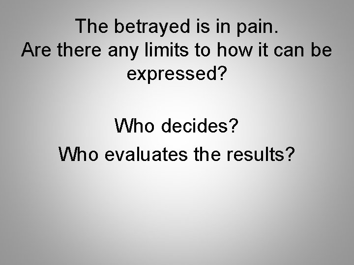 The betrayed is in pain. Are there any limits to how it can be