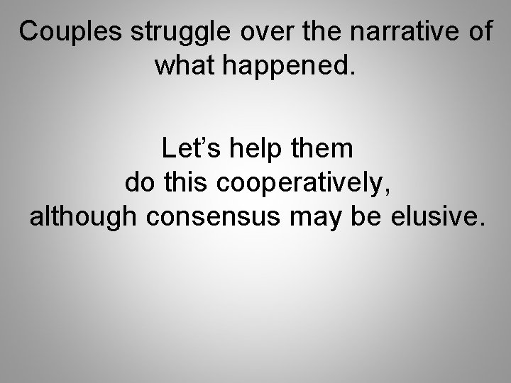 Couples struggle over the narrative of what happened. Let’s help them do this cooperatively,
