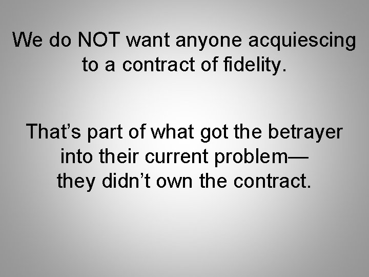 We do NOT want anyone acquiescing to a contract of fidelity. That’s part of