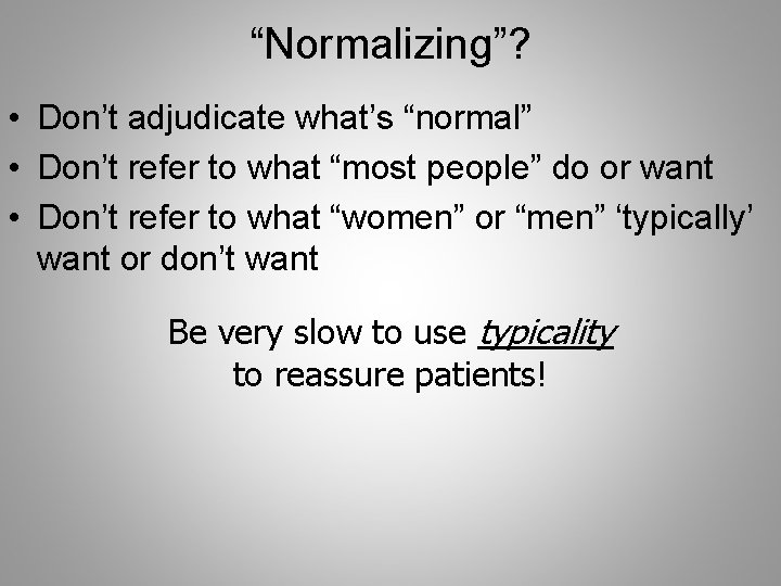 “Normalizing”? • Don’t adjudicate what’s “normal” • Don’t refer to what “most people” do