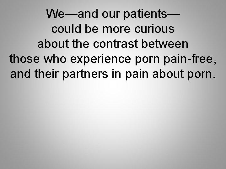 We—and our patients— could be more curious about the contrast between those who experience