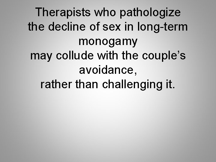 Therapists who pathologize the decline of sex in long-term monogamy may collude with the