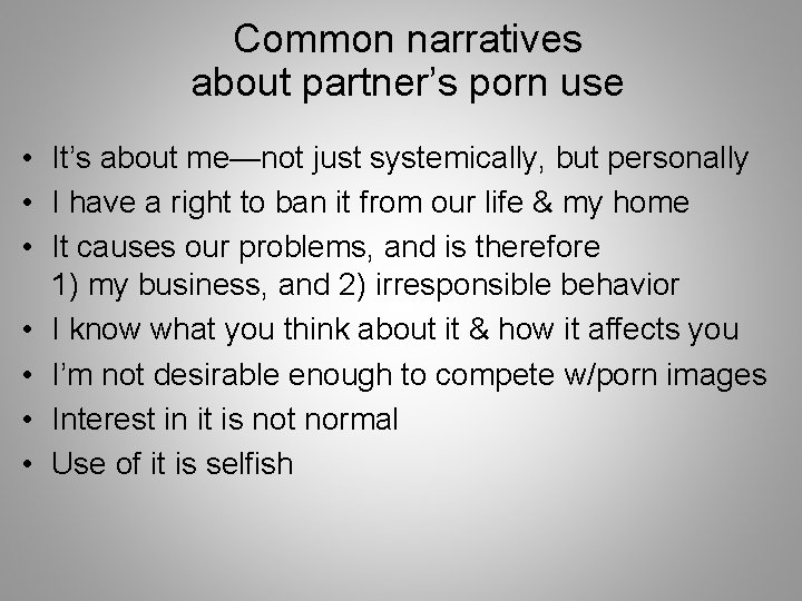 Common narratives about partner’s porn use • It’s about me—not just systemically, but personally