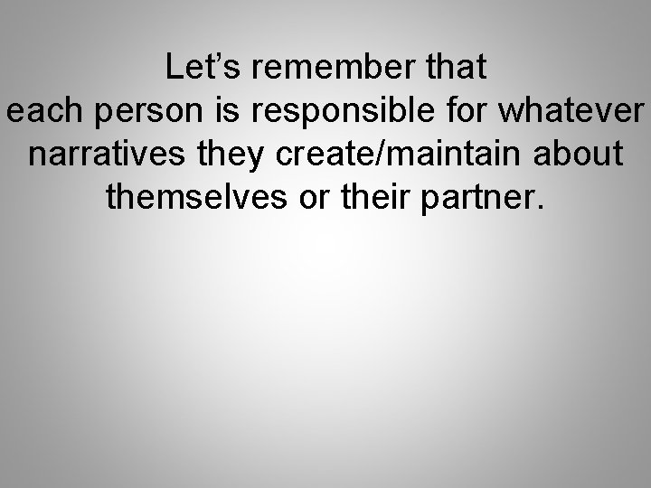 Let’s remember that each person is responsible for whatever narratives they create/maintain about themselves