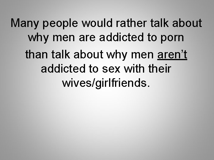 Many people would rather talk about why men are addicted to porn than talk