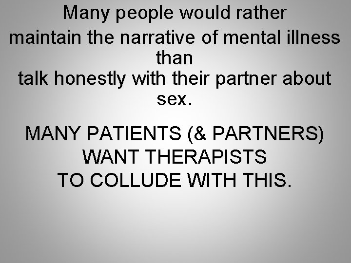Many people would rather maintain the narrative of mental illness than talk honestly with