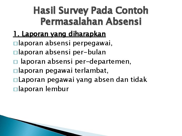 Hasil Survey Pada Contoh Permasalahan Absensi 1. Laporan yang diharapkan � laporan absensi perpegawai,