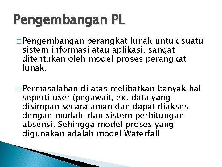 Pengembangan PL � Pengembangan perangkat lunak untuk suatu sistem informasi atau aplikasi, sangat ditentukan