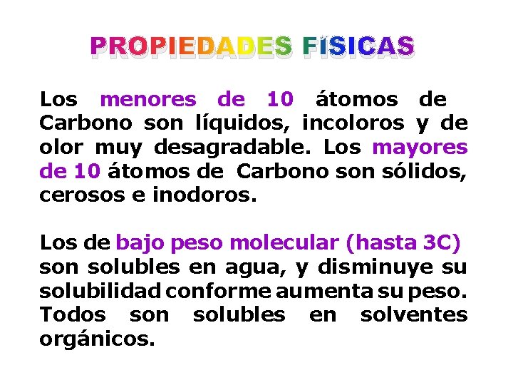 PROPIEDADES FÍSICAS Los menores de 10 átomos de Carbono son líquidos, incoloros y de