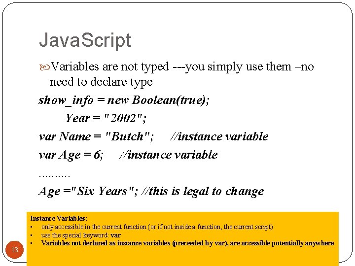 Java. Script Variables are not typed ---you simply use them –no need to declare Java. Script Variables are not typed ---you simply use them –no need to declare