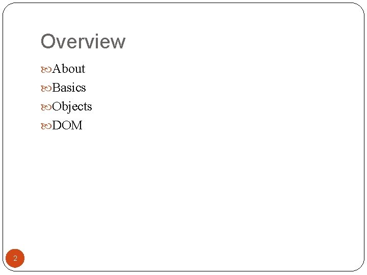 Overview About Basics Objects DOM 2 Overview About Basics Objects DOM 2