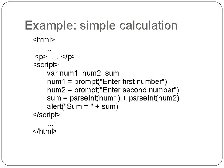 Example: simple calculation <html> … <p> … </p> <script> var num 1, num 2, Example: simple calculation <html> … <p> … </p> <script> var num 1, num 2,