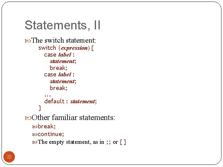 Statements, II The switch statement: switch (expression) { case label : statement; break; . Statements, II The switch statement: switch (expression) { case label : statement; break; .