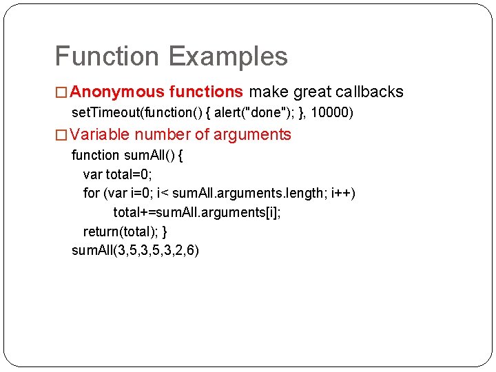 Function Examples � Anonymous functions make great callbacks set. Timeout(function() { alert("done"); }, 10000) Function Examples � Anonymous functions make great callbacks set. Timeout(function() { alert("done"); }, 10000)