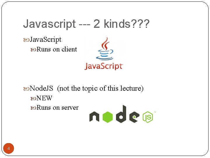 Javascript --- 2 kinds? ? ? Java. Script Runs on client Node. JS (not Javascript --- 2 kinds? ? ? Java. Script Runs on client Node. JS (not