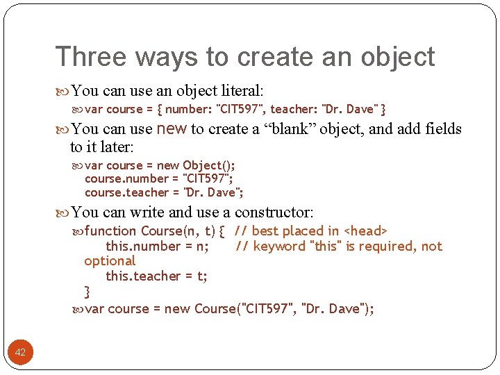 Three ways to create an object You can use an object literal: var course Three ways to create an object You can use an object literal: var course