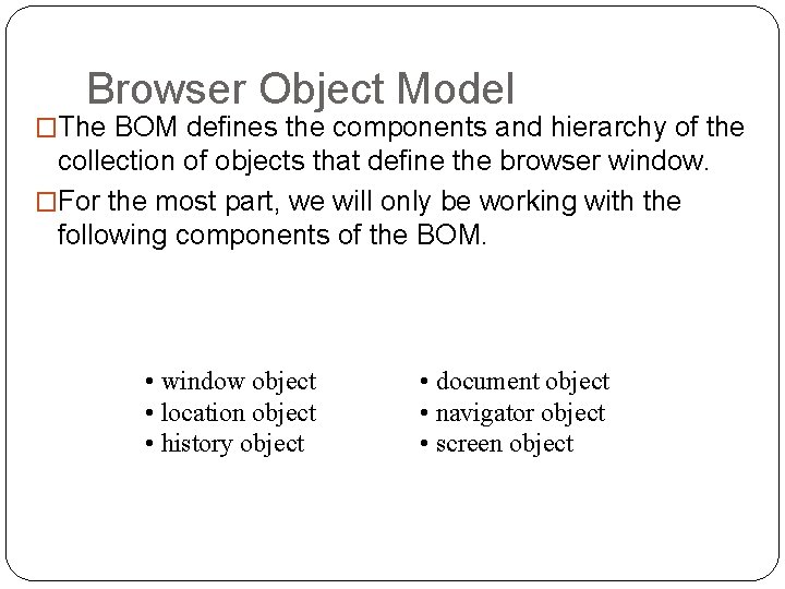 Browser Object Model �The BOM defines the components and hierarchy of the collection of Browser Object Model �The BOM defines the components and hierarchy of the collection of