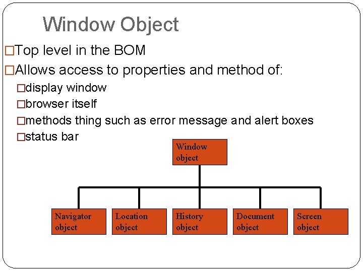 Window Object �Top level in the BOM �Allows access to properties and method of: Window Object �Top level in the BOM �Allows access to properties and method of: