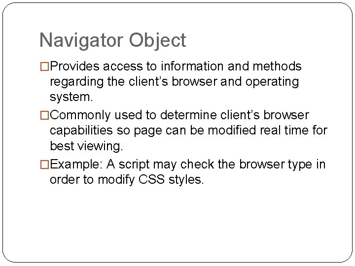 Navigator Object �Provides access to information and methods regarding the client’s browser and operating Navigator Object �Provides access to information and methods regarding the client’s browser and operating