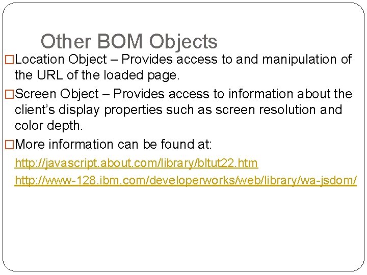 Other BOM Objects �Location Object – Provides access to and manipulation of the URL Other BOM Objects �Location Object – Provides access to and manipulation of the URL