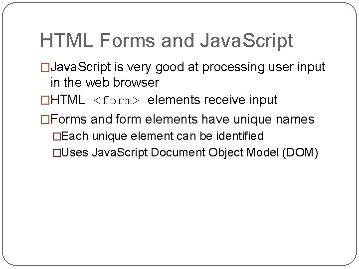 HTML Forms and Java. Script �Java. Script is very good at processing user input HTML Forms and Java. Script �Java. Script is very good at processing user input