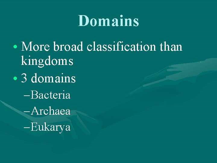 Domains • More broad classification than kingdoms • 3 domains – Bacteria – Archaea