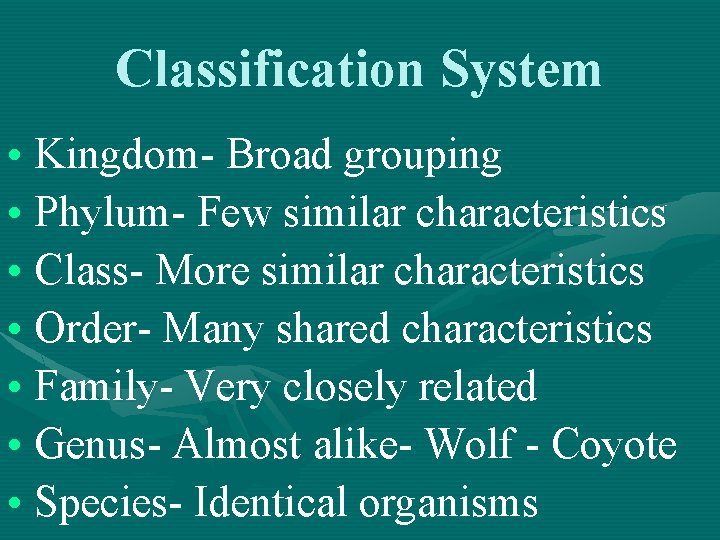 Classification System • Kingdom- Broad grouping • Phylum- Few similar characteristics • Class- More