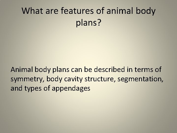 What are features of animal body plans? Animal body plans can be described in