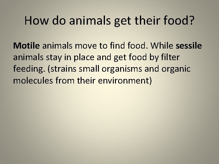 How do animals get their food? Motile animals move to find food. While sessile