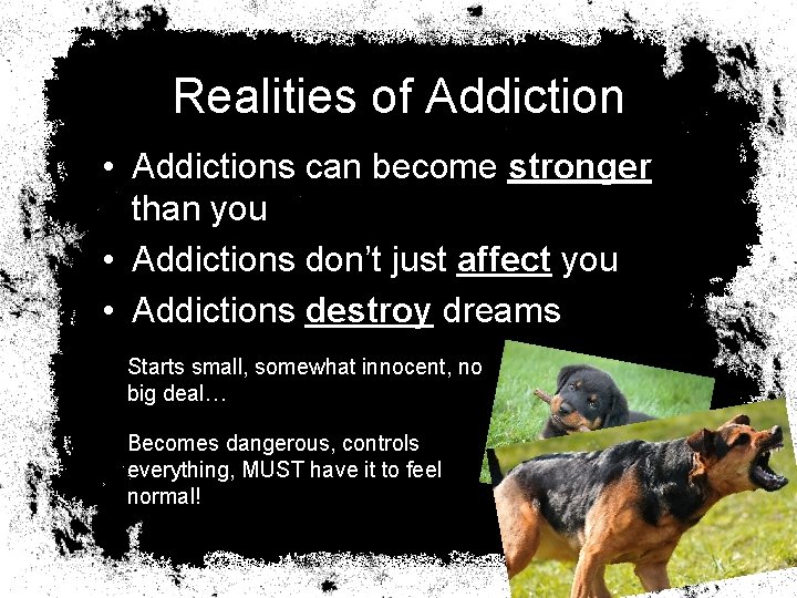 Realities of Addiction • Addictions can become stronger than you • Addictions don’t just